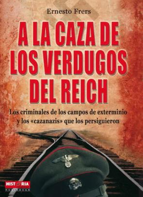 Libro A la Caza De los Verdugos del Reich: los Criminales De los Campos De Exterminio y los Cazanazis Que los Persiguieron (2010)