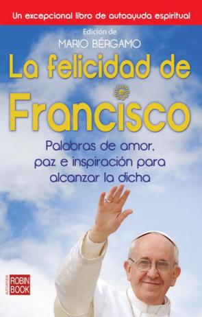 Libro La Felicidad De Francisco: Palabras De Amor, Paz E Inspiracion Pa Ra Alcanzar la Dicha (2013)