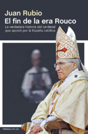 Portada de El Fin De la Era Rouco: la Vedadera Historia del Cardenal Que Apo Sto por la España Catolica