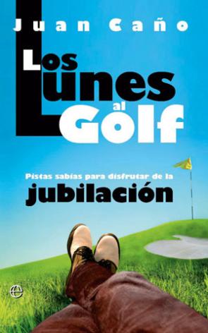 Libro Los Lunes Al Golf: Pistas Sabias para Disfrutar De la Jubilacion (2012)