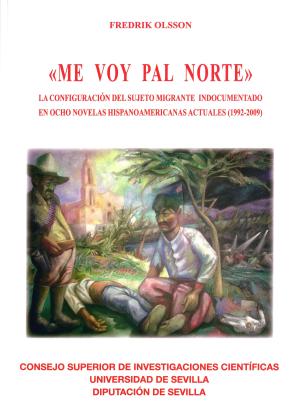 Libro Me voy pal norte: la configuracion del sujeto migrante indocument ado en ocho novelas hispanoamericanas actuales (1992-2009) (2016)