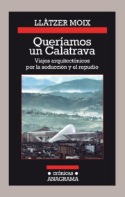Libro Queriamos un calatrava: viajes arquitectonicos por la seduccion y el repudio (2016)