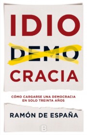 Libro Idiocracia: como cargarse una democracia en solo treinta aÑos (2016)