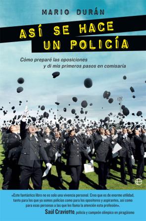Libro Asi se hace un policia: como prepare las oposiciones y di mis primeros pasos en comisaria (2016)