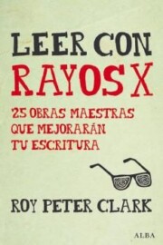 Portada de Leer con rayos x: 25 obras maestras que mejoraran tu escritura