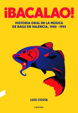 Libro ¡bacalao!: historia oral de la musica de baile en valencia, 1980-1995 (2016)