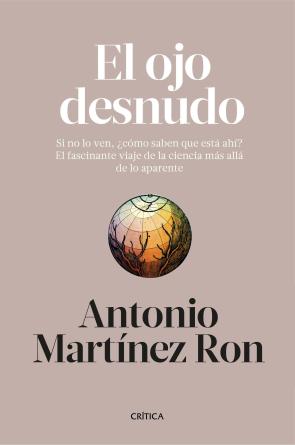 Libro El ojo desnudo: si no lo ven, ¿como sabes que esta ahi?: el fascinante viaje de la ciencia mas alla de lo aparente (2016)