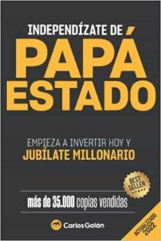 Libro Independizate De Papa Estado: Empieza A Invertir Hoy Y Jubilate Millonario