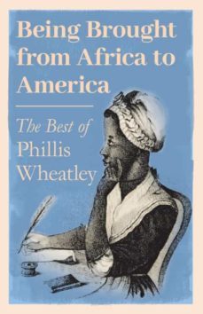 Portada de Being Brought From Africa To America – The Best Of Phillis Wheatley