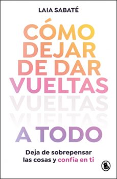 Libro Cómo Dejar De Dar Vueltas A Todo