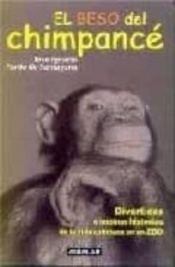 Libro El Beso Del Chimpance: Divertidas E Insolitas Historias De La Vid A Cotidiana En Un Zoo