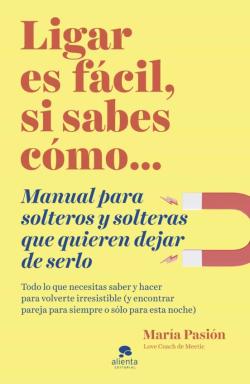 Libro Ligar Es Facil, Si Sabes Como: Manual Para Solteros Y Solteras Que Quieren Dejar De Serlo