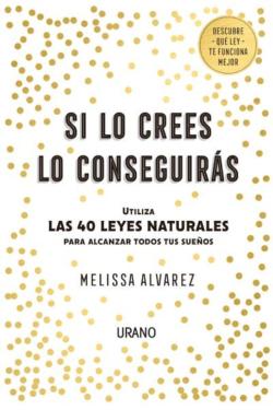 Libro Si Lo Crees Lo Conseguiras: Utiliza Las 40 Leyes Naturales Para Alcanzar Todos Tus Sueños