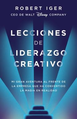 Libro Lecciones De Liderazgo Creativo: Mi Gran Aventura Al Frente De La Empresa Que Ha Convertido La Magia En Realidad