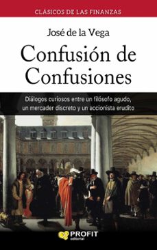 Libro Confusion De Confusiones: Dialogos Curiosos Entre Un Filosofo Agudo, Un Mercader Discreto Y Un Accionista Erudito (2ª Ed.)