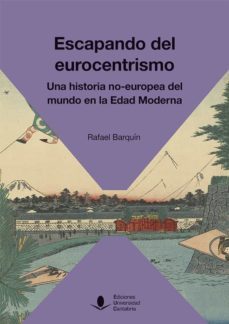 Libro Escapando Del Eurocentrismo. Una Historia No-europea Del Mundo En La Edad Moderna