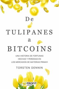 Libro De Tulipanes A Bitcoins: Una Historia De Fortunas Hechas Y Perdidas En Los Mercados Materias Primas