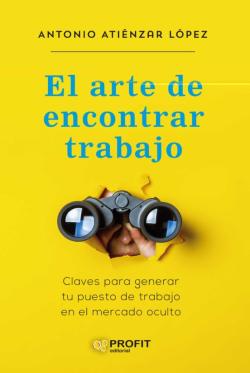 Libro El Arte De Encontrar Trabajo: Claves Para Generar Tu Puesto De Trabajo En El Mercado Oculto