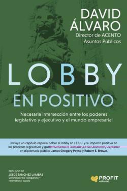 Libro Lobby En Positivo: Necesaria Intercesion Entre Los Poderes Legislativo Y Ejecutivo Y El Mundo Empresarial