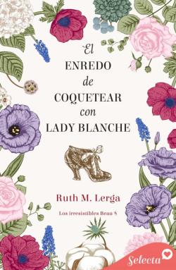 Libro El Enredo De Coquetear Con Lady Blanche (Los Irresistibles Beau 8)