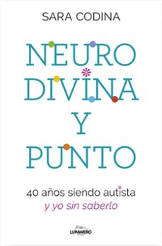Portada de Neurodivina Y Punto: 40 Años Siendo Autista Y Yo Sin Saberlo