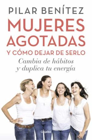 Libro Mujeres Agotadas Y Como Dejar De Serlo: Cambia De Habitos Y Duplica Tu Energia