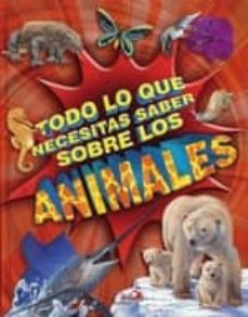 Libro Todo Lo Que Necesitas Saber Sobre Los Animales