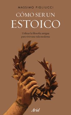 Libro Como Ser Un Estoico: Utilizar La Filosofia Antigua Para Vivir Una Vida Moderna