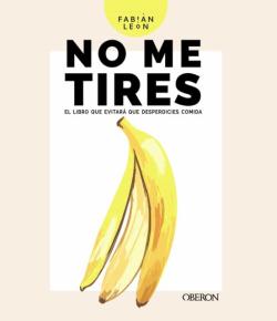 Libro No Me Tires: El Libro Que Evitara Que Desperdicies Comida (Libros Singulares)