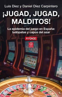 Libro ¡Jugad, Jugad, Malditos!: La Epidemia Del Juego En España: Ludopatas Y Capos Del Azar