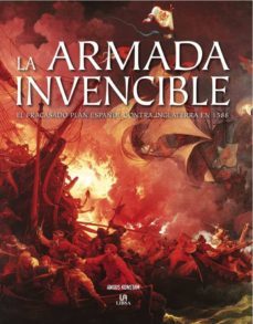 Libro La Armada Invencible: El Fracasado Plan Español Contra Inglaterra En 1588