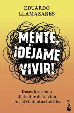 Libro Mente, ¡Dejame Vivir!: Descubre Como Disfrutar De Tu Vida Sin Sufrimientos Inútiles