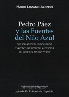Libro Pedro Paez Y Las Fuentes Del Nilo Azul: Diplomaticos, Misioneros Y Aventureros En La Etiopia De Los Siglos Xvi Y Xvii