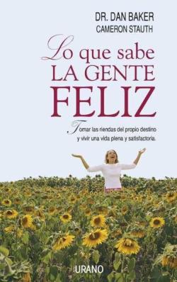 Libro Lo Que Sabe La Gente Feliz: Tomar Las Riendas Del Propio Destino Y Vivir Una Vida Plena Y Satisfactoria