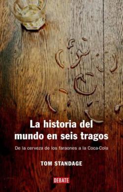Libro La Historia Del Mundo En Seis Tragos: De La Cerveza De Los Faraon Es A La Coca-Cola