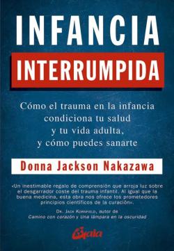 Libro Infancia Interrumpida: Como El Trauma En La Infancia Condiciona Tu Salud Y Tu Vida Adulta, Y Como Puedes Sanarte