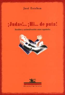 Libro ¡Judas! ¡Hi De Puta!: Insultos Y Animadversion Entre Españoles