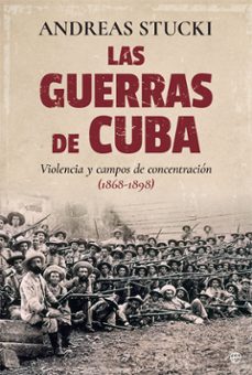 Libro Las Guerras De Cuba: Violencia Y Campos De Concentracion (1868 – 1898)