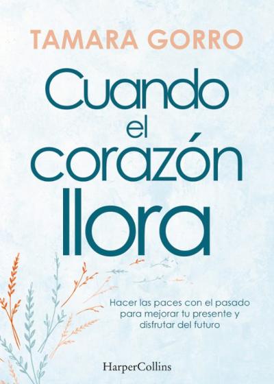 Libro Cuando El Corazon Llora. Hacer Las Paces Con El Pasado Para Mejorar Tu Presente Y