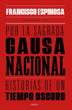 Libro Por La Sagrada Causa Nacional: Historias De Un Tiempo Oscuro, Badajoz, 1936-1939