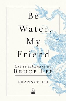 Libro Be Water, My Friend. Las Enseñanzas De Bruce Lee