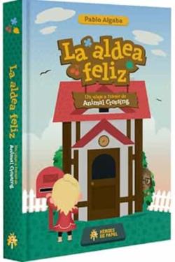 Libro La Aldea Feliz. Un Viaje A Traves De Animal Crossing