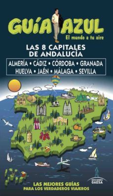 Libro Las 8 Capitales De Andalucia: Almeria, Cadiz, Cordoba, Granada, Huelva, Jaen Y Malaga Y Sevilla 2017 (guia Azul)