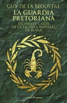 Libro La Guardia Pretoriana: Ascenso Y Caida De La Escolta Imperial De Roma