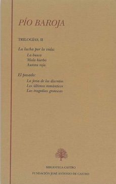 Libro Pio Baroja. Trilogias Ii. La Lucha Por La Vida: La Busca, Mala Hi Erba, Aurora Roja. El Pasado: La Feria De Los Discretos, Los Ultimos Romanticos, Las Tragedias Grotescas