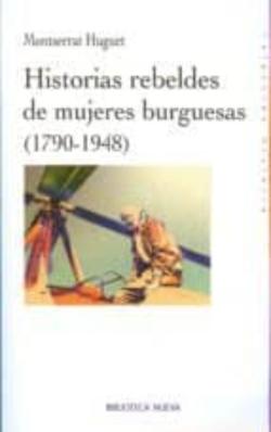 Libro Historias Rebeldes De Mujeres Burguesas (1790-1948)