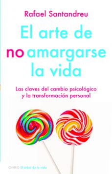 Libro El Arte De No Amargarse La Vida: Las Claves Del Cambio Psicologic O Y La Transformacion Personal