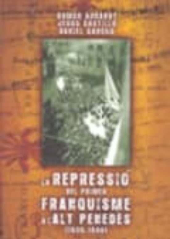 Libro La Repressio Del Primer Franquisme A L Alt Penedes