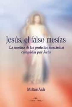 Libro Jesus, El Falso Mesias: La Mentira De Las Profecias Mesianicas Cu Mplidas Por Jesus