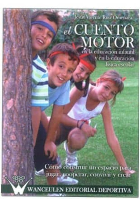 Libro El Cuento Motor: En La Educacion Infantil Y En La Educacion Fisic A Escolar: Como Construir Un Espacio Para Jugar, Cooperar, Convivir Y Crear